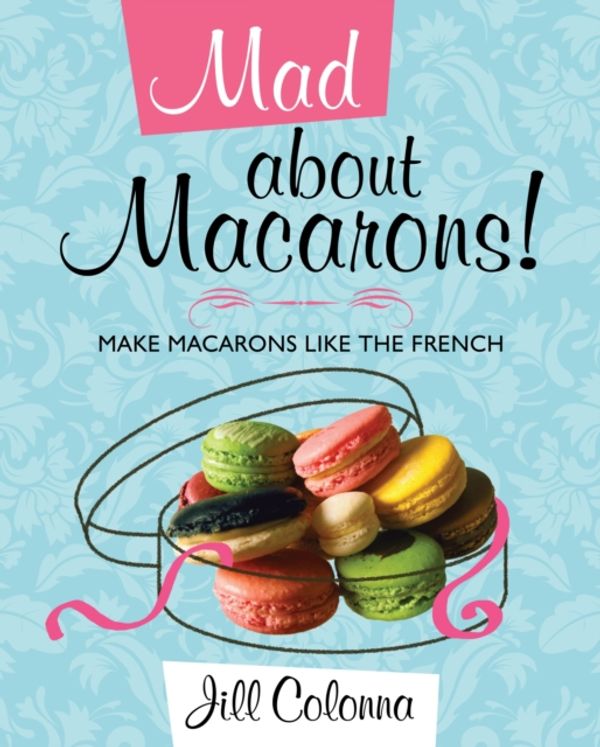 Cover Art for 9781849340410, Mad About Macarons! by Jill Colonna
