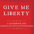 Cover Art for 9781400160723, Give Me Liberty: A Handbook for American Revolutionaries by Naomi Wolf