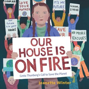 Cover Art for 9781534467781, Our House Is on Fire: Greta Thunberg's Call to Save the Planet by Jeanette Winter