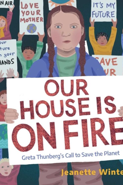 Cover Art for 9781534467781, Our House Is on Fire: Greta Thunberg's Call to Save the Planet by Jeanette Winter