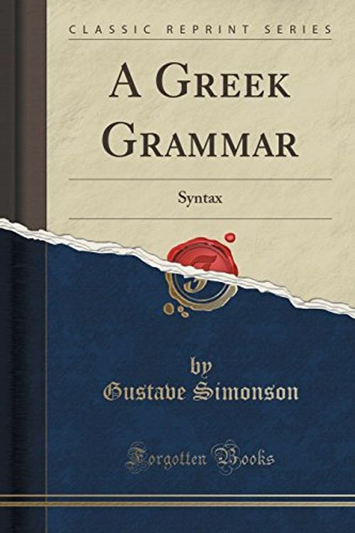 Cover Art for 9781332749232, A Greek Grammar: Syntax (Classic Reprint) by Gustave Simonson
