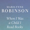 Cover Art for 9781844087723, When I Was A Child I Read Books by Marilynne Robinson