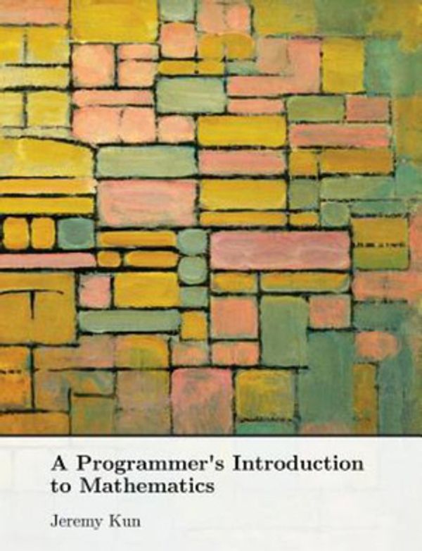 Cover Art for 9781727125450, A Programmer's Introduction to Mathematics by Jeremy Kun