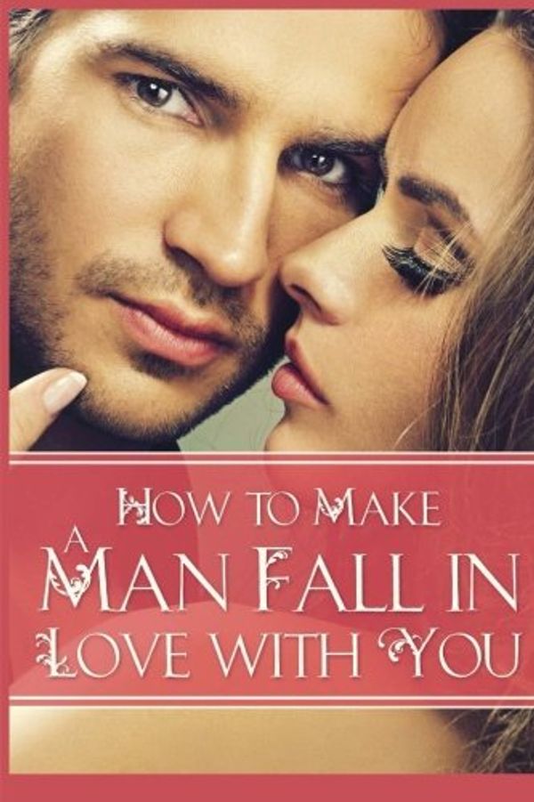 Cover Art for 9781511440677, How to Make a Man Fall in Love with YouAttracting Love by Nicole Nichols