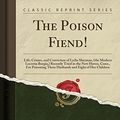 Cover Art for 9780259799283, The Poison Fiend!: Life, Crimes, and Conviction of Lydia Sherman, (the Modern Lucretia Borgia,) Recently Tried in the New Haven, Conn., For Poisoning ... and Eight of Her Children (Classic Reprint) by George Lippard Barclay