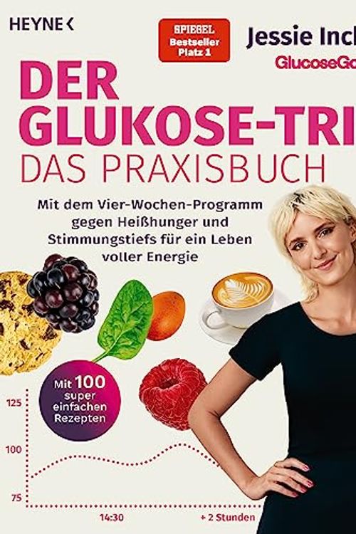 Cover Art for 9783453218581, Der Glukose-Trick - Das Praxisbuch: Mit dem Vier-Wochen-Programm gegen Heißhunger und Stimmungstiefs für ein Leben voller Energie - Mit 100 super einfachen Rezepten - The Glucose Goddess® Method by Inchauspé, Jessie