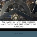 Cover Art for 9781172770250, An Inquiry Into the Nature and Causes of the Wealth of Nations by Adam Smith