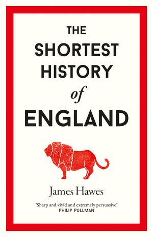 Cover Art for 9781760641658, Shortest History of England, The by James Hawes