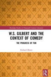 Cover Art for 9781138311084, W.S. Gilbert and the Context of Comedy: The Progress of Fun (Routledge Studies in Nineteenth Century Literature) by Richard Moore