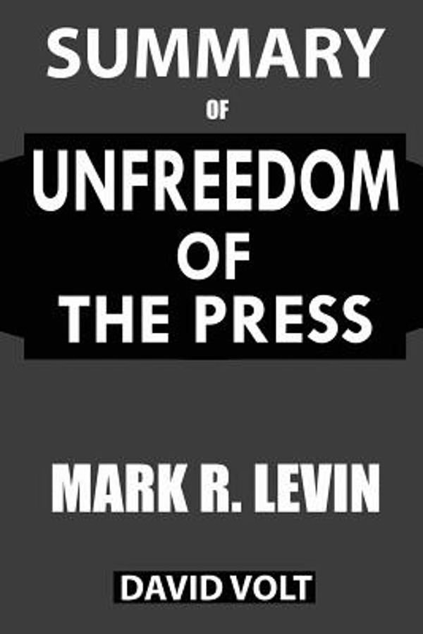 Cover Art for 9781950284078, Summary Of Unfreedom of the Press: A Comprehensive Summary to the Book of Mark R. Levin by David Volt