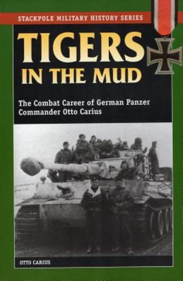 Cover Art for 0011557029116, Tigers in the Mud: The Combat Career of German Panzer Commander Otto Carius by Otto Carius