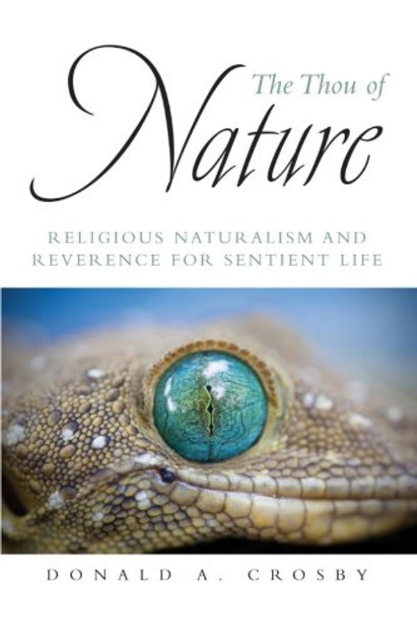 Cover Art for 9781438446707, The Thou of Nature: Religious Naturalism and Reverence for Sentient Life by Donald A. Crosby