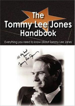 Cover Art for 9781742446424, The Tommy Lee Jones Handbook - Everything You Need to Know About Tommy Lee Jones by Beth Alarcon