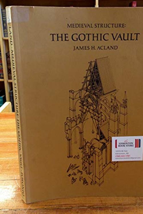 Cover Art for 9780802018861, Medieval Structure : The Gothic Vault by James H. Acland