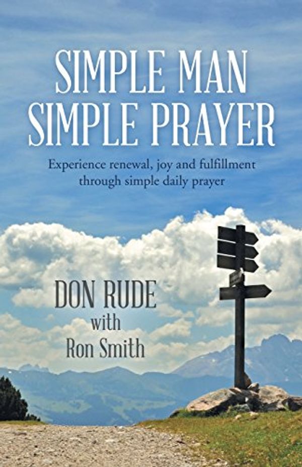 Cover Art for 9781462755486, Simple Man Simple PrayerExperience Renewal, Joy and Fulfillment Through Si... by Don Rude,Ron Smith