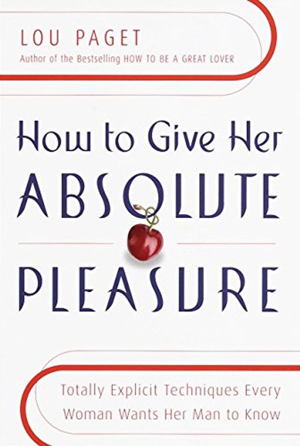 Cover Art for 9780767904520, How to Give Her Absolute Pleasure: Totally Explicit Techniques Every Woman Wants Her Man to Know by Lou Paget