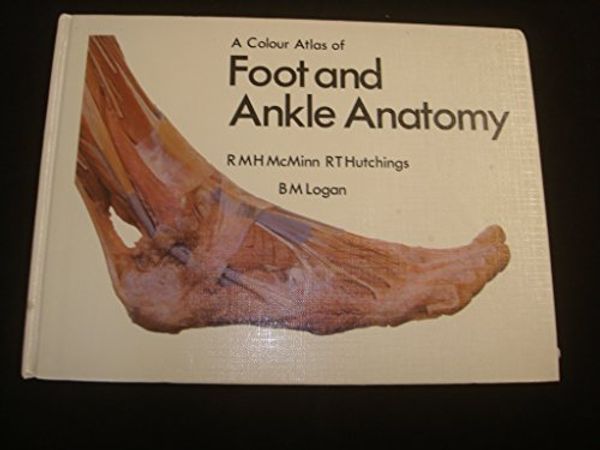 Cover Art for 9780723407829, A Colour Atlas of Foot and Ankle Anatomy by McMinn, Robert M. H., Hutchings, R. T., Logan, B.M.