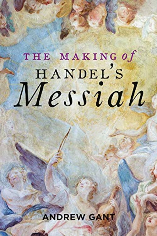 Cover Art for 9781851245062, Making of Handel's Messiah, The by Andrew Gant