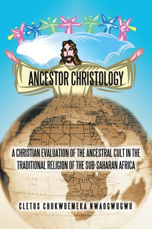 Cover Art for 9781450262293, Ancestor Christology by Cletus Chukwuemeka Nwaogwugwu