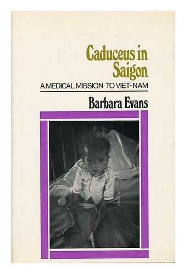 Cover Art for 9780090884605, Caduceus in Saigon: A medical mission to South VietNam by Barbara Evans