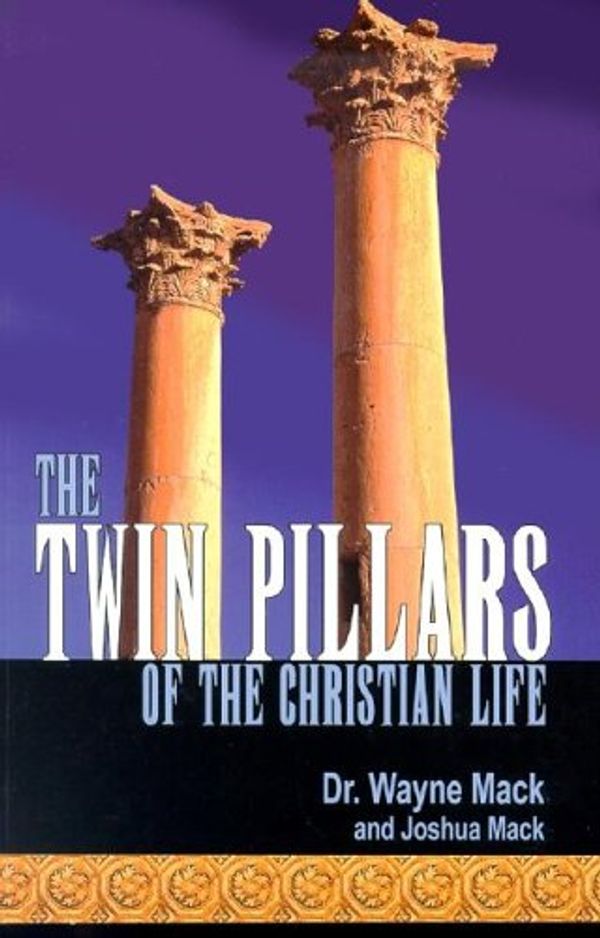 Cover Art for 9781930133020, The Twin Pillars of the Christian Life by Wayne A Mack