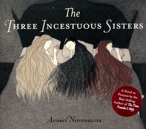 Cover Art for 9780224076869, The Three Incestuous Sisters by Audrey Niffenegger