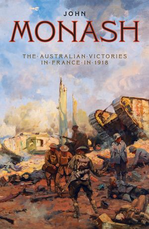 Cover Art for 9781863957458, The Australian Victories in France in 1918 by Sir John Monash
