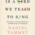 Cover Art for 9781848946880, Every Word is a Bird We Teach to Sing: Encounters with the Mysteries & Meanings of Language by Daniel Tammet