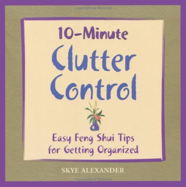 Cover Art for 9781592330683, 10-Minute Clutter Control: East Feng Shui Tips for Getting Organized by Skye Alexander