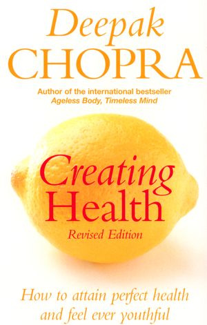 Cover Art for 9781844135653, Creating Health: How to attain perfect health and feel ever youthful by Deepak Chopra