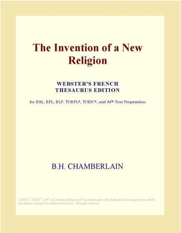Cover Art for 9780497957452, The Invention of a New Religion (Webster's French Thesaurus Edition) by Unknown