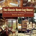 Cover Art for 9781580175906, The Classic Hewn-Log House by Charles McRaven