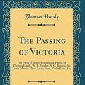 Cover Art for 9780484064392, The Passing of Victoria: The Poets' Tribute; Containing Poems by Thomas Hardy, W. E. Henley, A. C. Benson, Sir Lewis Morris, Flora Annie Steel, Violet Fane, Etc (Classic Reprint) by Thomas Hardy