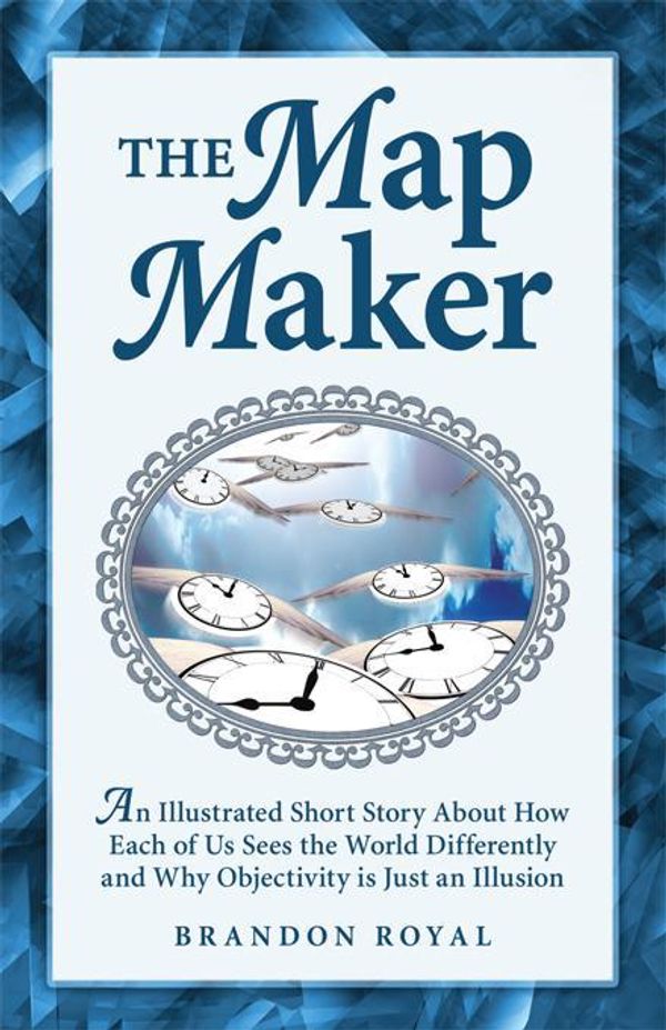 Cover Art for 9781897393161, The Map Maker: An Illustrated Short Story about How Each of Us Sees the World Differently and Why Objectivity Is Just an Illusion by Royal, Brandon