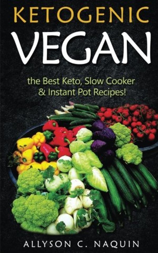 Cover Art for 9781974310890, Ketogenic Vegan: The best Keto, Slow Cooker & Instant Pot Recipes: Volume 3 (Allyson C. Naquin Cookbook) by Allyson C. Naquin