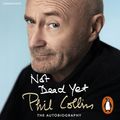 Cover Art for 9781473536371, Not Dead Yet: The Autobiography by Phil Collins, Phil Collins