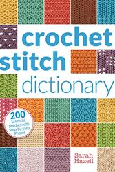 Cover Art for 0499991626182, Crochet Stitch Dictionary: 200 Essential Stitches with Step-by-Step Photos by Sarah Hazell
