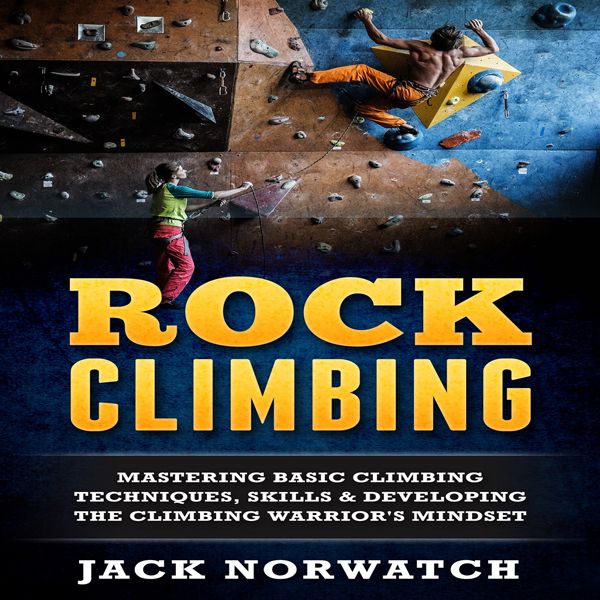 Cover Art for B01H60O444, Rock Climbing: Mastering Basic Climbing Techniques, Skills & Developing the Climbing Warrior's Mindset (Unabridged) by Unknown