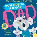 Cover Art for 9781760973193, How (Not) to Annoy Dad + Fathers Day Card by Dave Hughes, Holly Ife