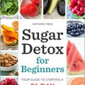 Cover Art for 9781623153205, Sugar Detox for Beginners: Your Guide to Starting a 21-Day Sugar Detox by Hayward Press