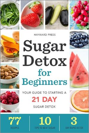 Cover Art for 9781623153205, Sugar Detox for Beginners: Your Guide to Starting a 21-Day Sugar Detox by Hayward Press