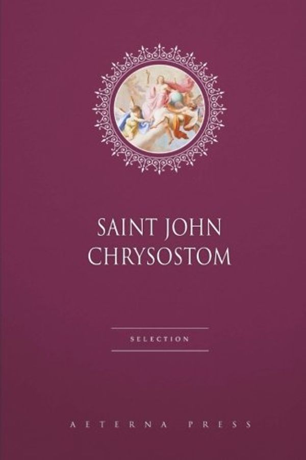 Cover Art for 9781786471536, Saint John Chrysostom Selection: 6 Books by Saint John Chrysostom