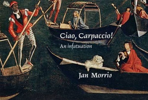 Cover Art for 9781843681335, Ciao, Carpaccio!: An Infatuation by Jan Morris