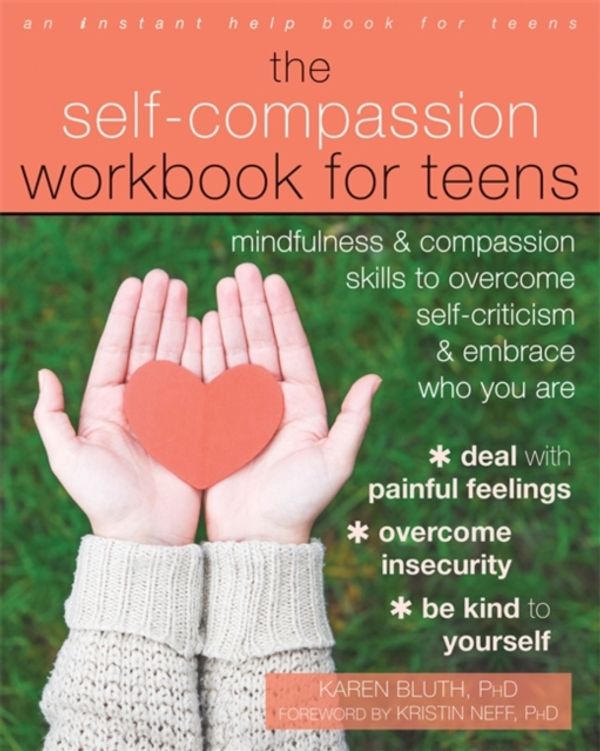 Cover Art for 9781626259843, The Self-Compassion Workbook for Teens: Mindfulness and Compassion Skills to Overcome Self-Criticism and Embrace Who You Are by Karen Bluth