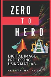 Cover Art for 9781973565154, Digital Image Processing using MATLAB: ZERO to HERO Practical Approach with Source Code (Handbook of Digital Image Processing using MATLAB) by Arsath Natheem