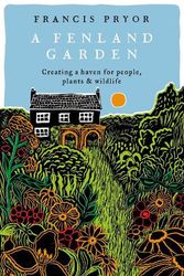 Cover Art for 9781801101608, A Fenland Garden: Creating a haven for people, plants & wildlife by Francis Pryor
