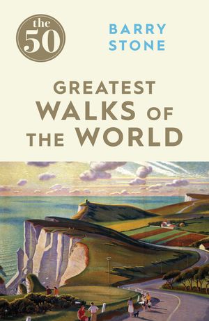 Cover Art for 9781785780639, The 50 Greatest Walks of the World by Barry Stone