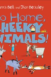 Cover Art for 9781760291655, Go Home, Cheeky Animals! by Johanna Bell