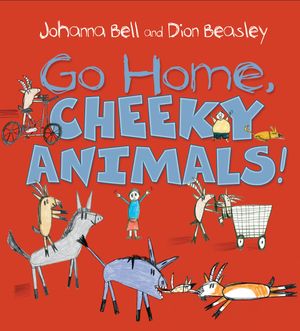 Cover Art for 9781760291655, Go Home, Cheeky Animals! by Johanna Bell