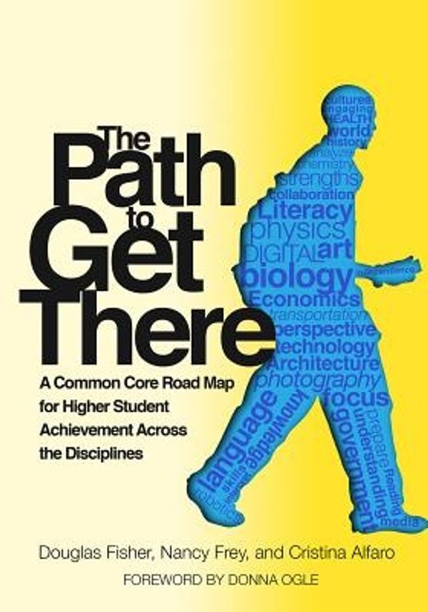 Cover Art for 9780807754344, The Path to Get There: A Common Core Road Map for Higher Student Achievement Across the Disciplines by Douglas Fisher
